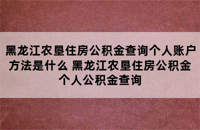 黑龙江农垦住房公积金查询个人账户方法是什么 黑龙江农垦住房公积金个人公积金查询